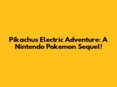 Pikachu's Electric Adventure: A Nintendo Pokemon Sequel!