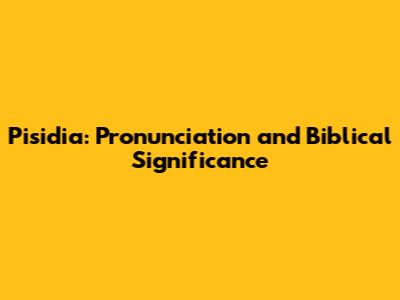 Pisidia: Pronunciation and Biblical Significance