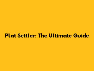 Plat Settler: The Ultimate Guide