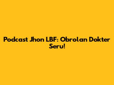 Podcast Jhon LBF: Obrolan Dokter Seru!