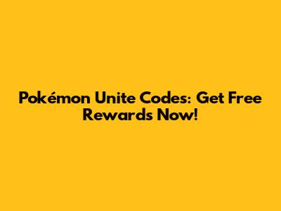 Pokémon Unite Codes: Get Free Rewards Now!