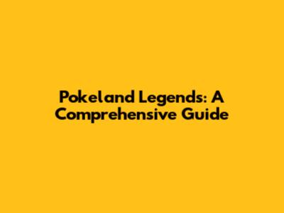 Pokeland Legends: A Comprehensive Guide