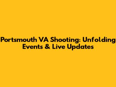 Portsmouth VA Shooting: Unfolding Events & Live Updates