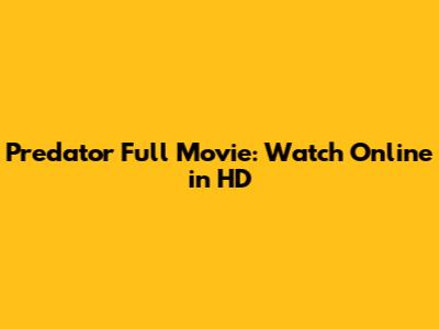 Predator Full Movie: Watch Online in HD