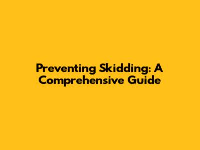 Preventing Skidding: A Comprehensive Guide