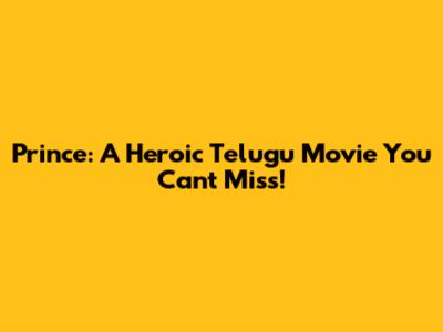 Prince: A Heroic Telugu Movie You Can't Miss!