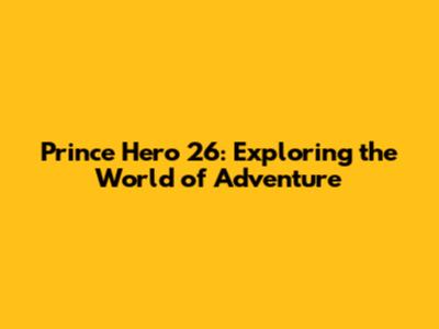 Prince Hero 26: Exploring the World of Adventure
