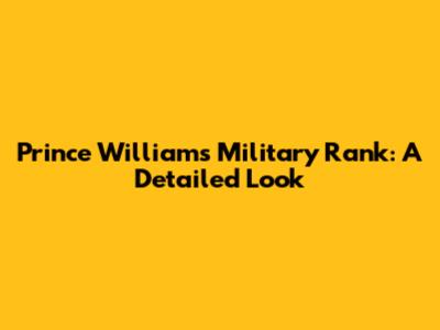 Prince William's Military Rank: A Detailed Look