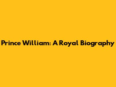 Prince William: A Royal Biography
