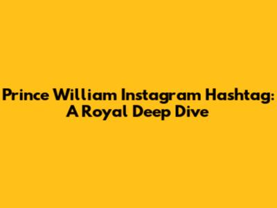Prince William Instagram Hashtag: A Royal Deep Dive