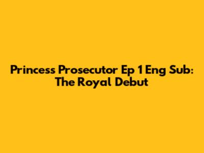 Princess Prosecutor Ep 1 Eng Sub: The Royal Debut