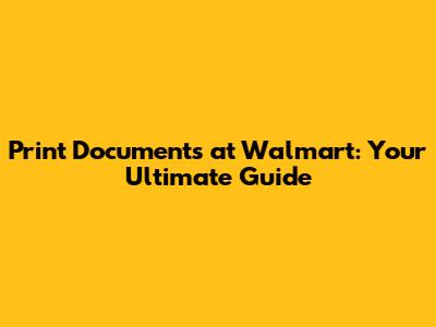 Print Documents at Walmart: Your Ultimate Guide