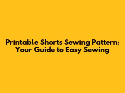 Printable Shorts Sewing Pattern: Your Guide to Easy Sewing