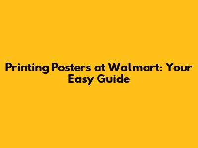 Printing Posters at Walmart: Your Easy Guide