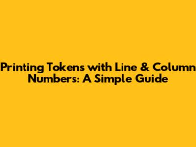 Printing Tokens with Line & Column Numbers: A Simple Guide