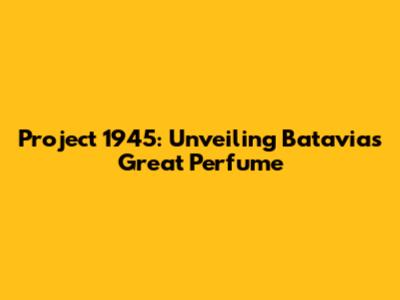 Project 1945: Unveiling Batavia's Great Perfume
