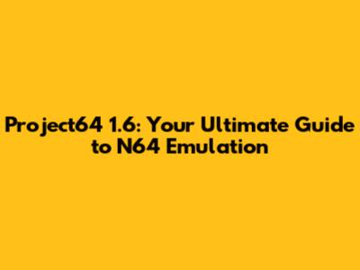 Project64 1.6: Your Ultimate Guide to N64 Emulation