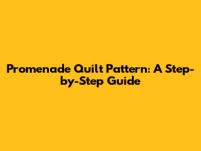 Promenade Quilt Pattern: A Step-by-Step Guide