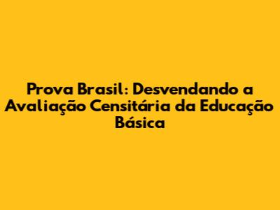 Prova Brasil: Desvendando a Avaliação Censitária da Educação Básica