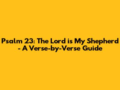 Psalm 23: The Lord is My Shepherd - A Verse-by-Verse Guide
