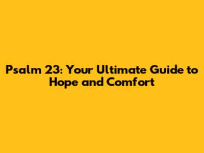Psalm 23: Your Ultimate Guide to Hope and Comfort