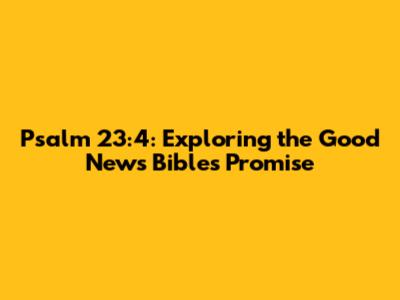 Psalm 23:4: Exploring the Good News Bible's Promise