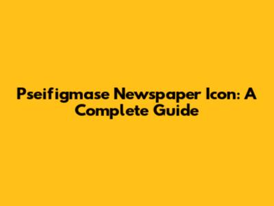 Pseifigmase Newspaper Icon: A Complete Guide