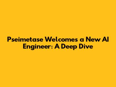Pseimetase Welcomes a New AI Engineer: A Deep Dive