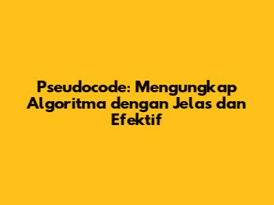 Pseudocode: Mengungkap Algoritma dengan Jelas dan Efektif