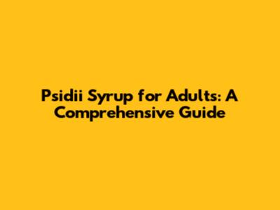 Psidii Syrup for Adults: A Comprehensive Guide