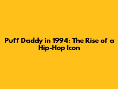 Puff Daddy in 1994: The Rise of a Hip-Hop Icon