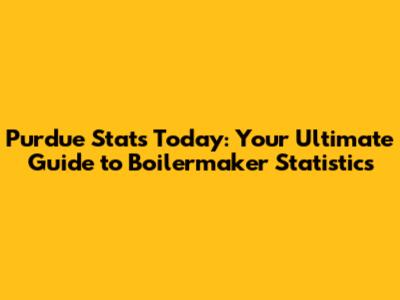 Purdue Stats Today: Your Ultimate Guide to Boilermaker Statistics