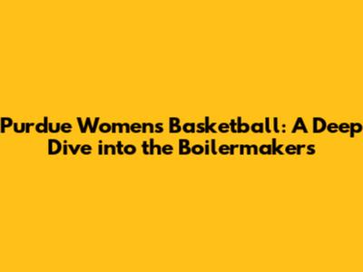 Purdue Women's Basketball: A Deep Dive into the Boilermakers