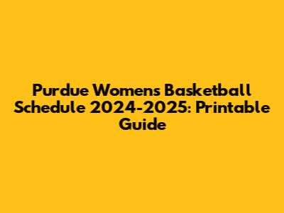 Purdue Women's Basketball Schedule 2024-2025: Printable Guide