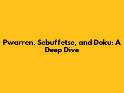 Pwarren, Sebuffetse, and Doku: A Deep Dive