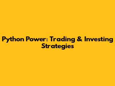 Python Power: Trading & Investing Strategies
