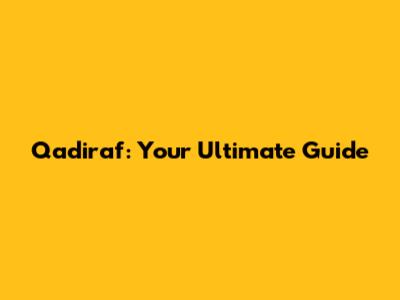 Qadiraf: Your Ultimate Guide