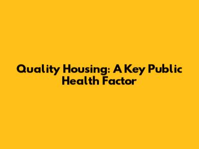 Quality Housing: A Key Public Health Factor