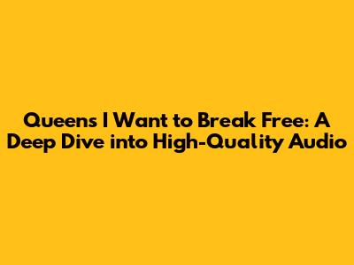 Queen's 'I Want to Break Free': A Deep Dive into High-Quality Audio