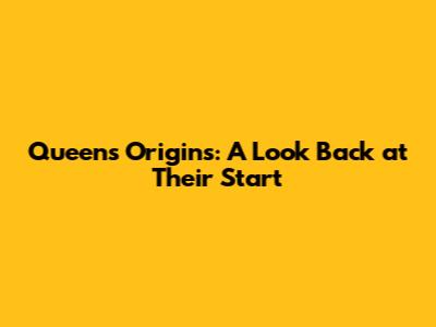 Queen's Origins: A Look Back at Their Start