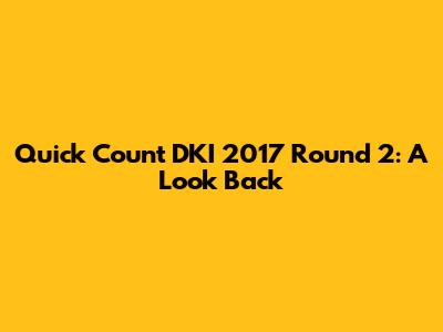 Quick Count DKI 2017 Round 2: A Look Back
