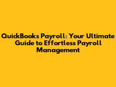 QuickBooks Payroll: Your Ultimate Guide to Effortless Payroll Management