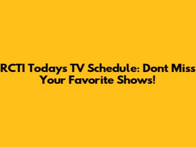 RCTI Today's TV Schedule: Don't Miss Your Favorite Shows!