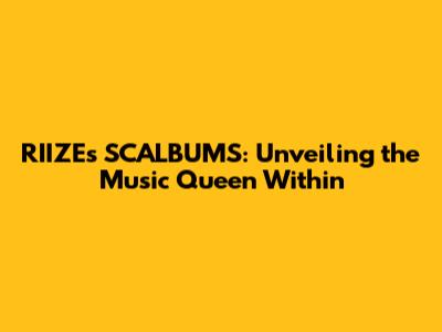 RIIZE's SCALBUMS: Unveiling the Music Queen Within