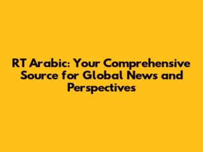 RT Arabic: Your Comprehensive Source for Global News and Perspectives