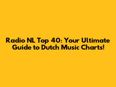Radio NL Top 40: Your Ultimate Guide to Dutch Music Charts!