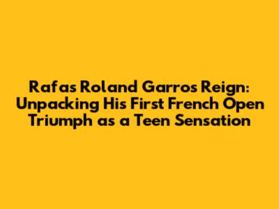 Rafa's Roland Garros Reign: Unpacking His First French Open Triumph as a Teen Sensation