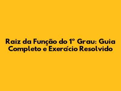 Raiz da Função do 1º Grau: Guia Completo e Exercício Resolvido
