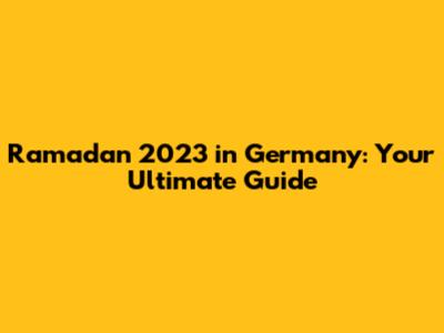 Ramadan 2023 in Germany: Your Ultimate Guide