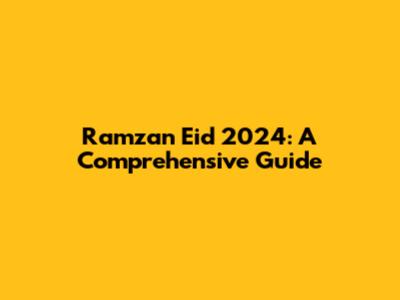 Ramzan Eid 2024: A Comprehensive Guide